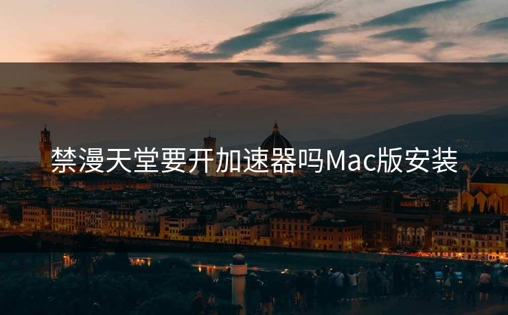 禁漫天堂要开加速器吗Mac版安装