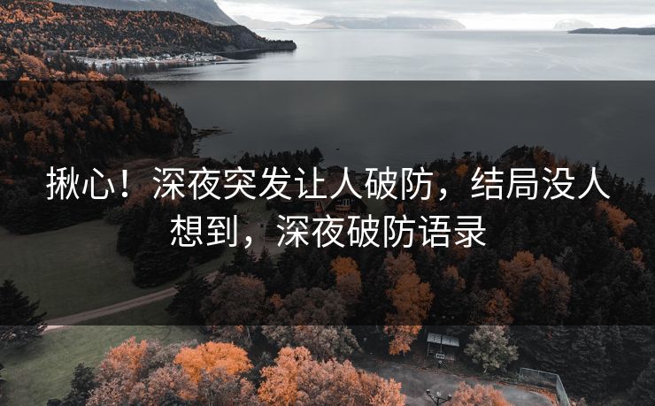 揪心！深夜突发让人破防，结局没人想到，深夜破防语录