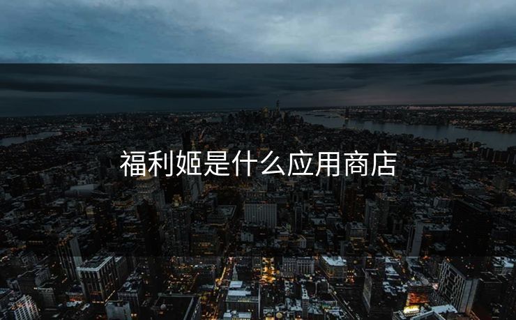 福利姬是什么应用商店